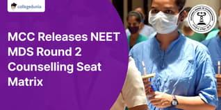 MCC Releases NEET MDS Round 2 Counselling Seat Matrix, Check Details Here